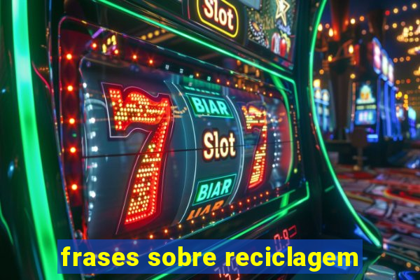 frases sobre reciclagem