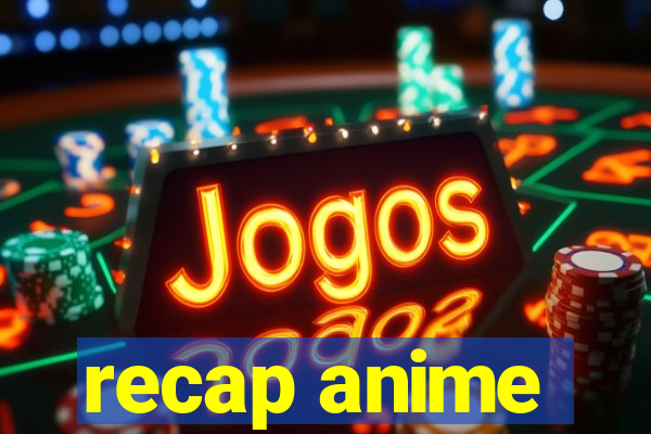 recap anime