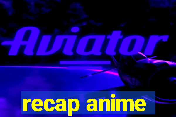 recap anime