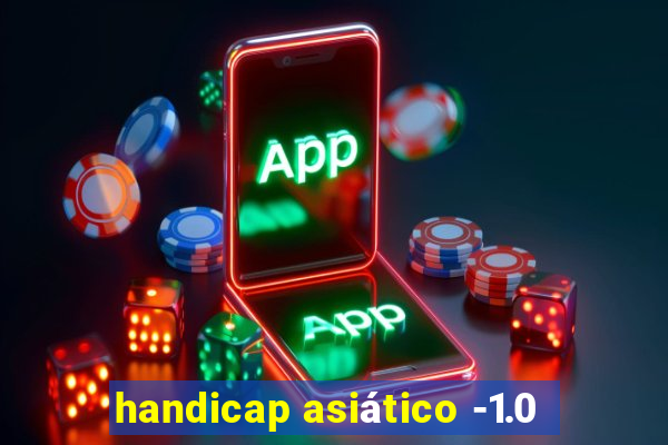 handicap asiático -1.0