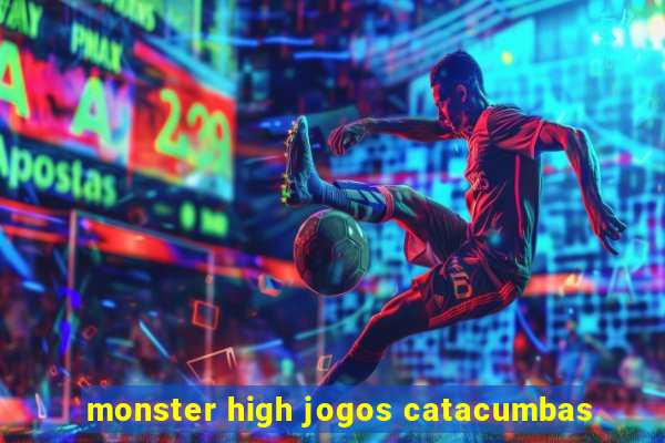 monster high jogos catacumbas