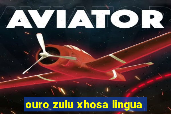 ouro zulu xhosa lingua