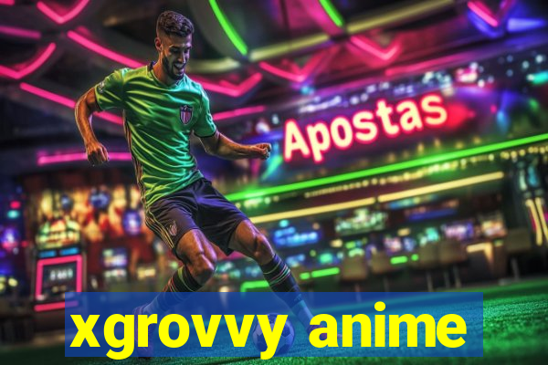 xgrovvy anime