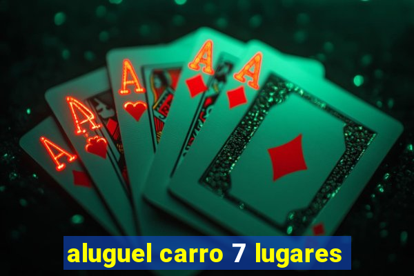 aluguel carro 7 lugares