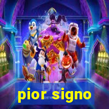 pior signo