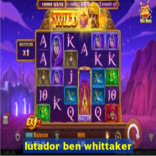 lutador ben whittaker