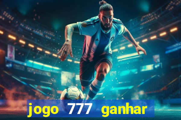 jogo 777 ganhar dinheiro de verdade