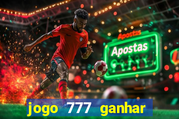 jogo 777 ganhar dinheiro de verdade