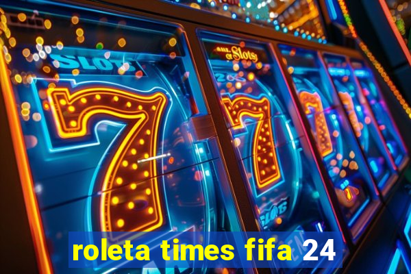 roleta times fifa 24