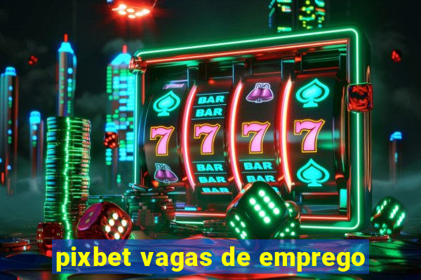 pixbet vagas de emprego