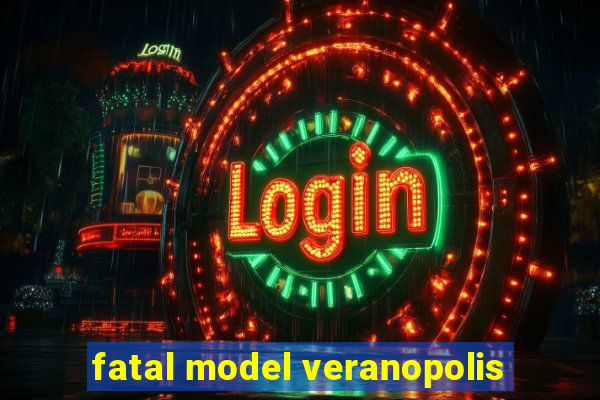 fatal model veranopolis