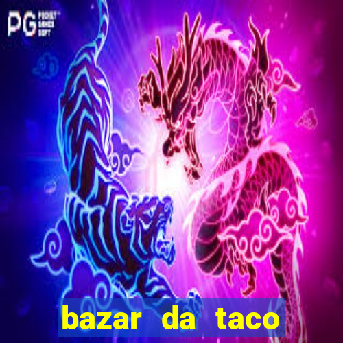 bazar da taco agendamento online