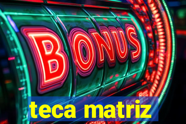 teca matriz