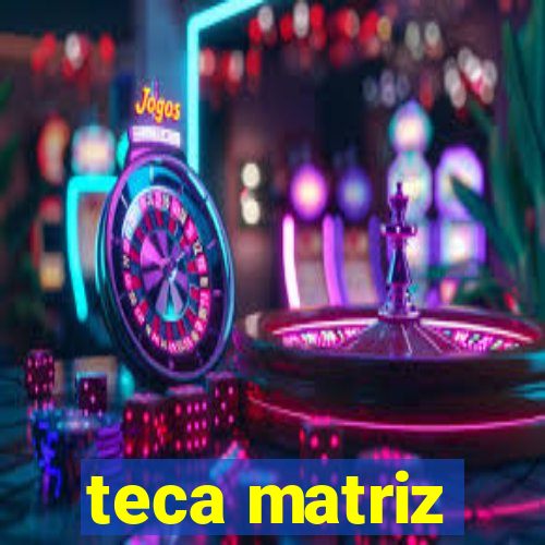 teca matriz