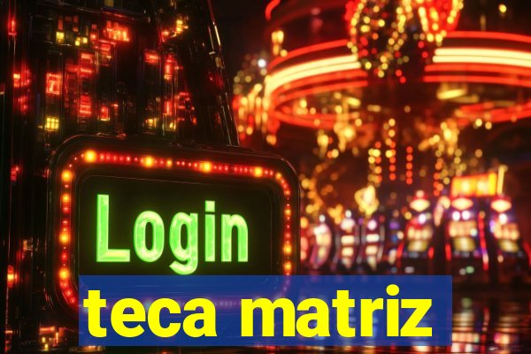 teca matriz