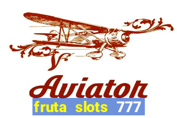 fruta slots 777 mega jackpot paga mesmo