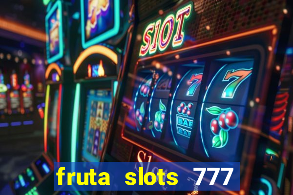 fruta slots 777 mega jackpot paga mesmo