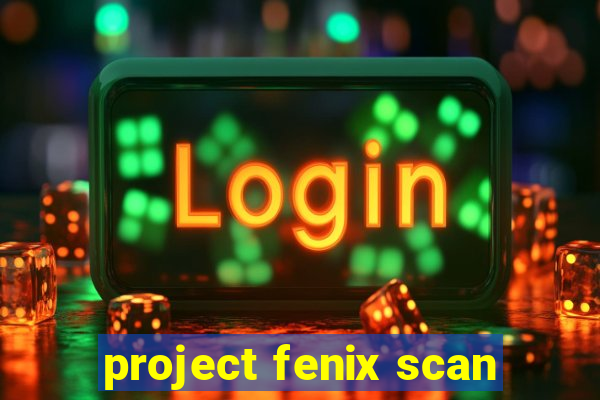 project fenix scan