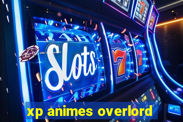 xp animes overlord