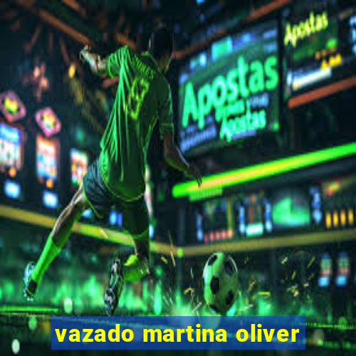 vazado martina oliver