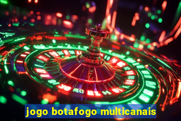 jogo botafogo multicanais