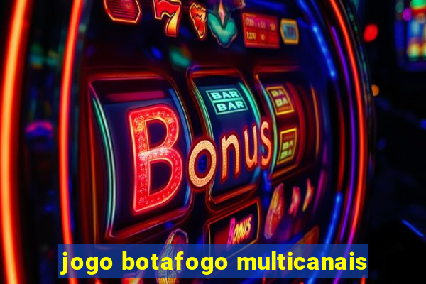 jogo botafogo multicanais