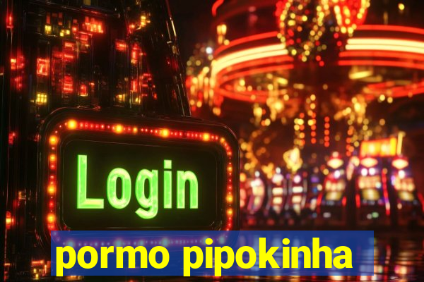 pormo pipokinha