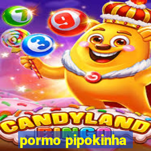 pormo pipokinha