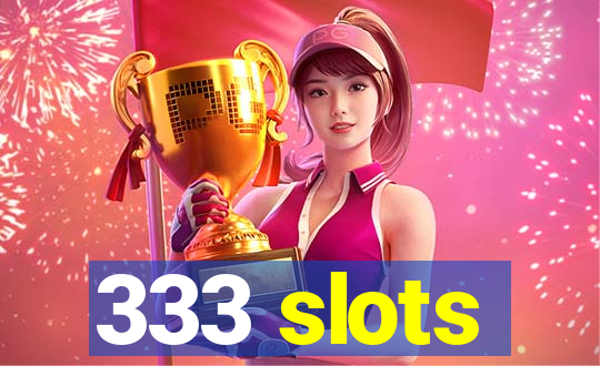 333 slots