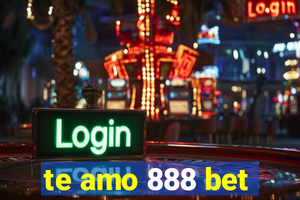 te amo 888 bet