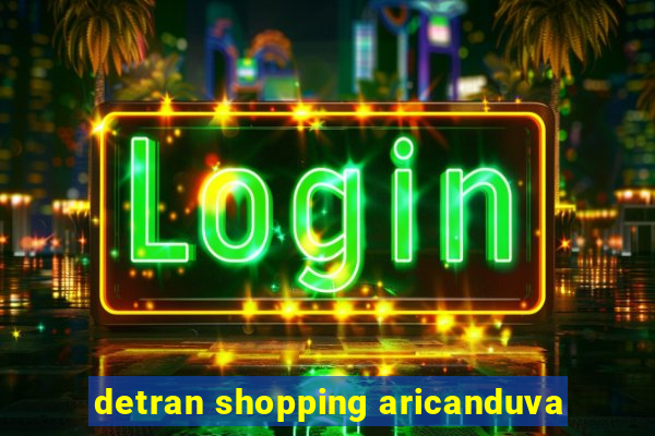 detran shopping aricanduva