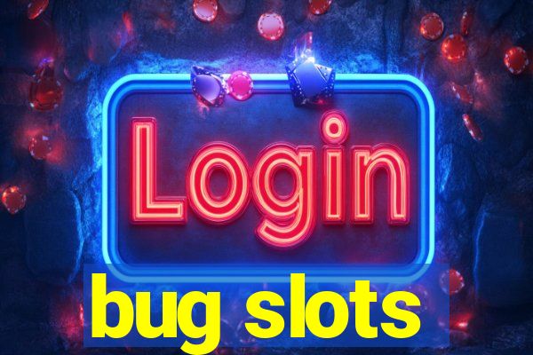 bug slots