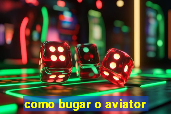 como bugar o aviator