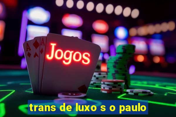 trans de luxo s o paulo