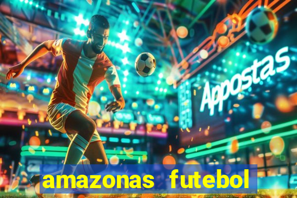 amazonas futebol clube onde assistir