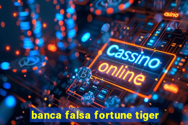 banca falsa fortune tiger