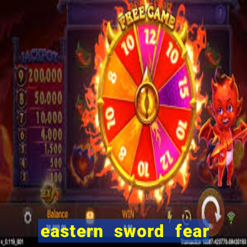 eastern sword fear and hunger