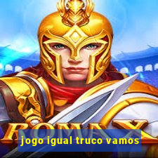 jogo igual truco vamos