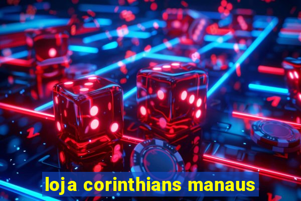 loja corinthians manaus