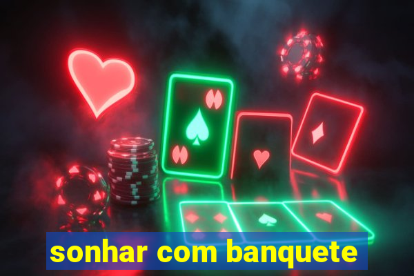 sonhar com banquete