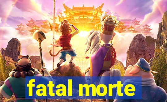 fatal morte