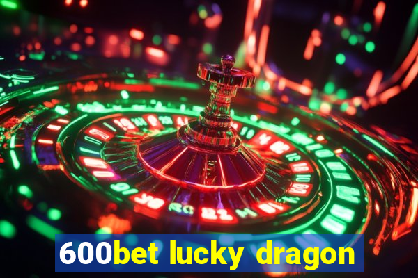 600bet lucky dragon