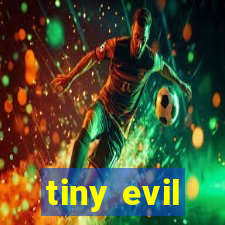 tiny evil