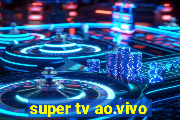 super tv ao.vivo