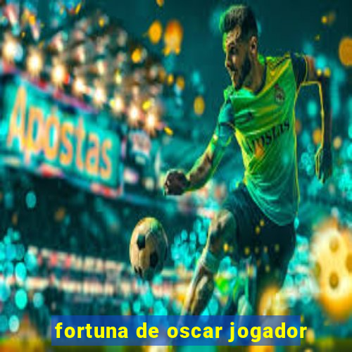 fortuna de oscar jogador