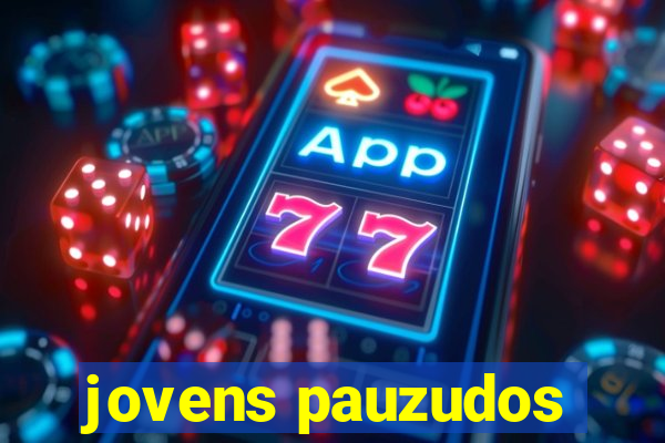 jovens pauzudos