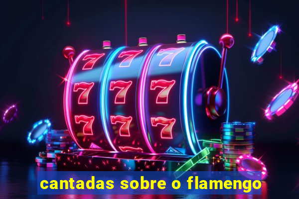 cantadas sobre o flamengo