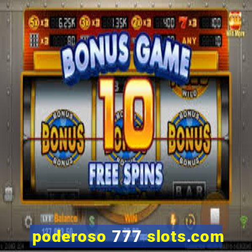 poderoso 777 slots.com