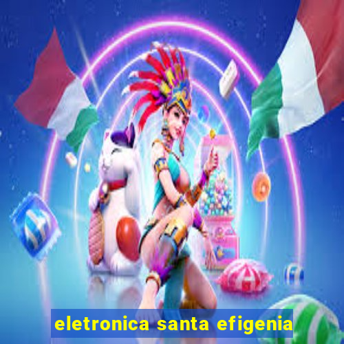 eletronica santa efigenia