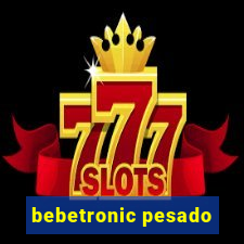 bebetronic pesado